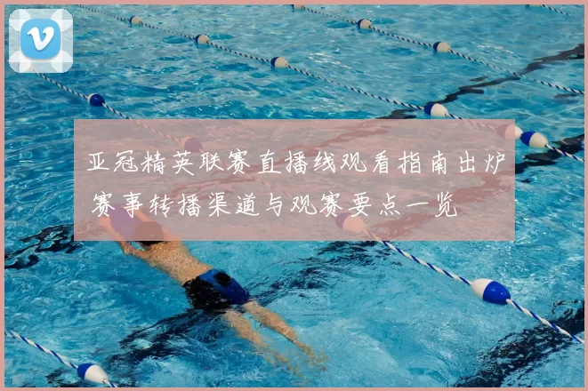 亚冠精英联赛直播线观看指南出炉 赛事转播渠道与观赛要点一览