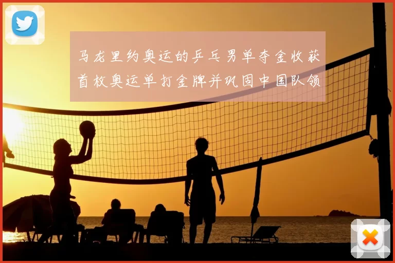 马龙里约奥运的乒乓男单夺金收获首枚奥运单打金牌并巩固中国队领先地位