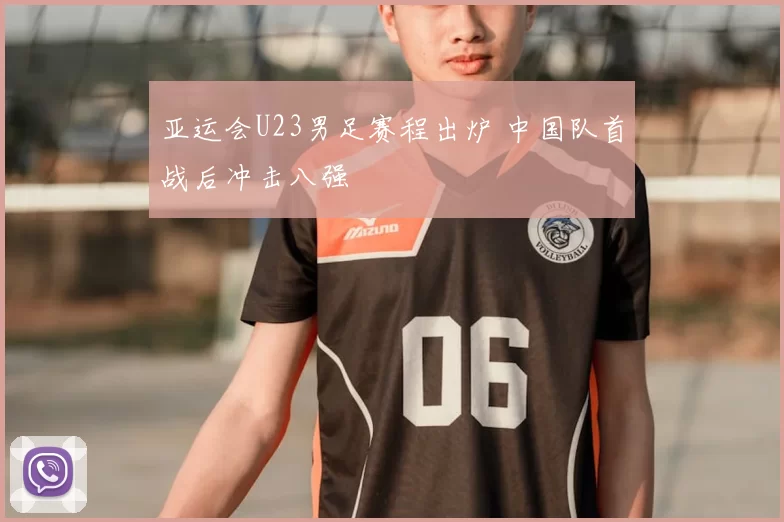 亚运会U23男足赛程出炉 中国队首战后冲击八强