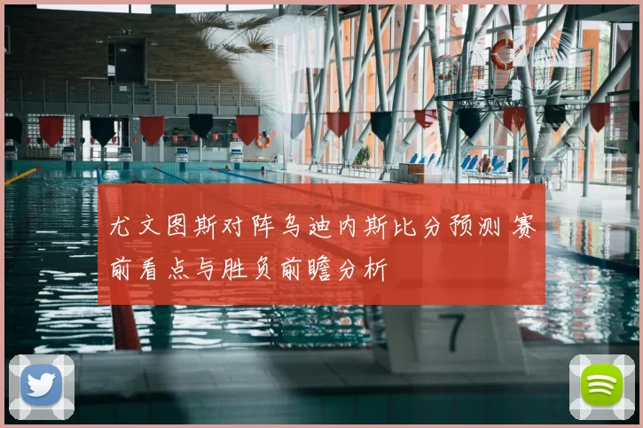 尤文图斯对阵乌迪内斯比分预测 赛前看点与胜负前瞻分析