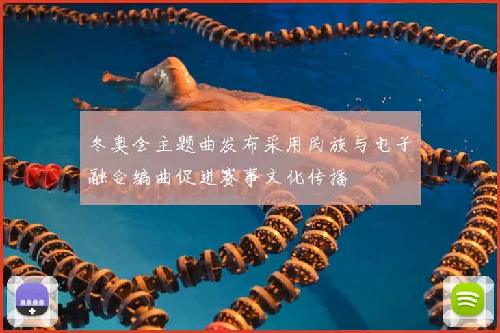 冬奥会主题曲发布采用民族与电子融合编曲促进赛事文化传播