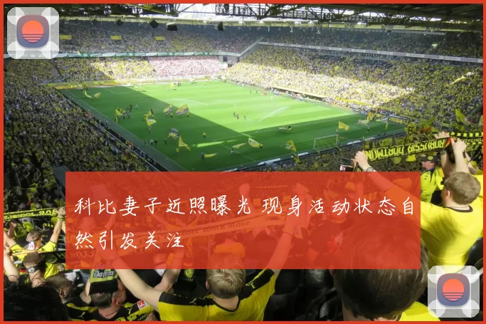 科比妻子近照曝光 现身活动状态自然引发关注