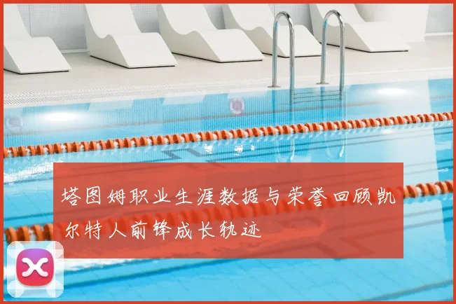 塔图姆职业生涯数据与荣誉回顾凯尔特人前锋成长轨迹